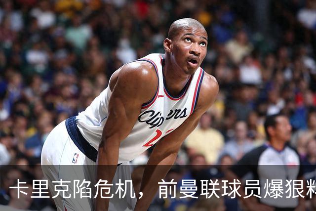 卡里克陷危机，前曼联球员爆狠料：孔蒂执教严苛，红魔球员扛不住
